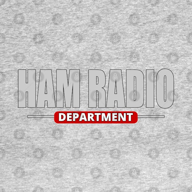 Amateur Ham Radio Department - Amateur Radio by tatzkirosales-shirt-store